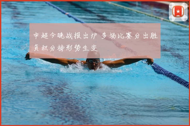 中超今晚战报出炉 多场比赛分出胜负积分榜形势生变