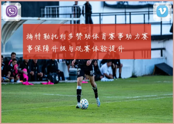 梅特勒托利多赞助体育赛事助力赛事保障升级与观赛体验提升