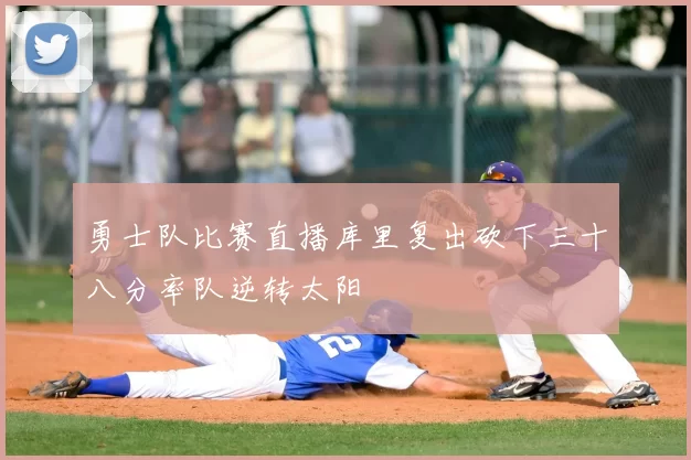 勇士队比赛直播库里复出砍下三十八分率队逆转太阳