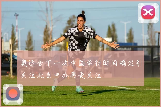 奥运会下一次中国举行时间确定引关注北京申办再受关注