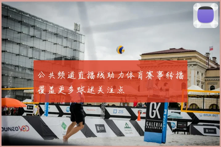 公共频道直播线助力体育赛事转播覆盖更多球迷关注点