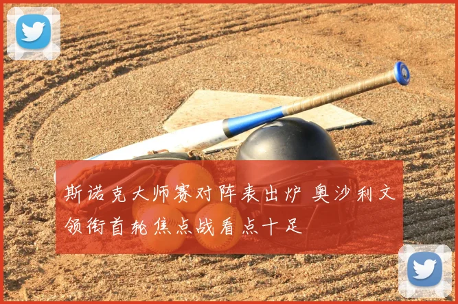 斯诺克大师赛对阵表出炉 奥沙利文领衔首轮焦点战看点十足