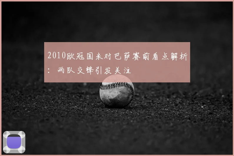 2010欧冠国米对巴萨赛前看点解析：两队交锋引发关注