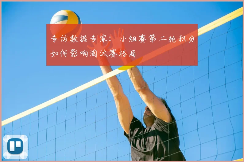 专访数据专家：小组赛第二轮积分如何影响淘汰赛格局