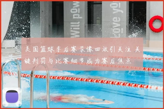 美国篮球季后赛录像回放引关注 关键判罚与比赛细节成为赛后焦点