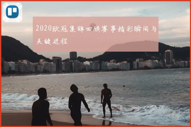2020欧冠集锦回顾赛事精彩瞬间与关键进程