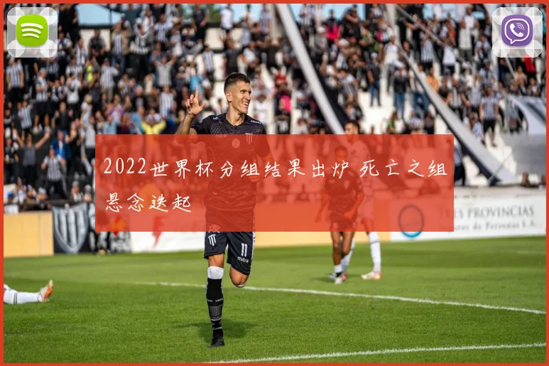 2022世界杯分组结果出炉 死亡之组悬念迭起