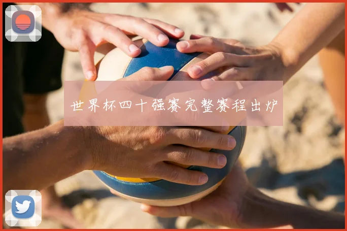 世界杯四十强赛完整赛程出炉