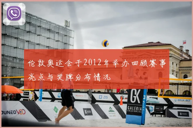 伦敦奥运会于2012年举办回顾赛事亮点与奖牌分布情况