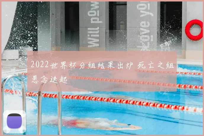 2022世界杯分组结果出炉 死亡之组悬念迭起